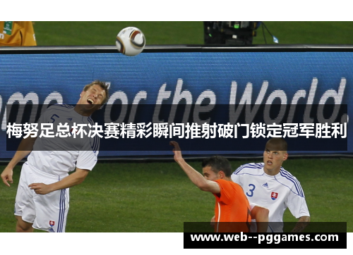 梅努足总杯决赛精彩瞬间推射破门锁定冠军胜利