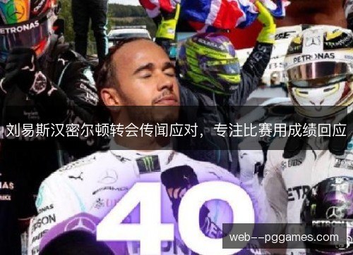 刘易斯汉密尔顿转会传闻应对，专注比赛用成绩回应