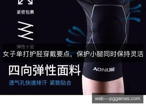女子单打护胫穿戴要点，保护小腿同时保持灵活